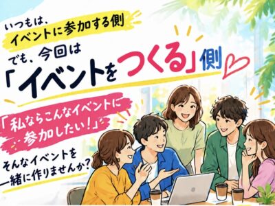 いつもは参加する側。今回は「イベントをつくる」側。「こんなイベントに参加したい！」を一緒につくる❣️